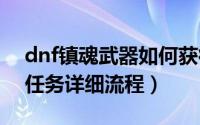 dnf镇魂武器如何获得（10月11日镇魂武器任务详细流程）