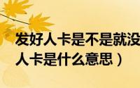 发好人卡是不是就没机会了（10月11日发好人卡是什么意思）