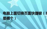 电脑上面切换页面快捷键（10月11日电脑切换页面的快捷键是哪个）