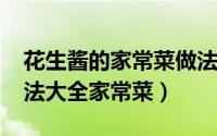 花生酱的家常菜做法（10月11日花生酱的吃法大全家常菜）