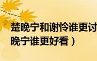 楚晚宁和谢怜谁更讨喜（10月11日谢怜和楚晚宁谁更好看）
