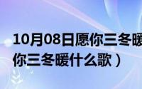 10月08日愿你三冬暖什么歌词（10月08日愿你三冬暖什么歌）