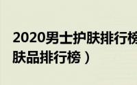 2020男士护肤排行榜（10月08日十大男士护肤品排行榜）