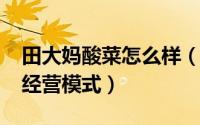 田大妈酸菜怎么样（10月12日田大妈生鲜店经营模式）