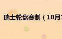 瑞士轮盘赛制（10月13日瑞士轮赛制详解）
