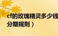 cf的玫瑰精灵多少钱（10月12日cf玫瑰精灵分期规则）