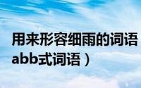 用来形容细雨的词语（10月08日形容细雨的aabb式词语）