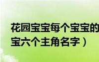 花园宝宝每个宝宝的名字（10月08日花园宝宝六个主角名字）