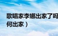 歌唱家李娜出家了吗（10月08日歌手李娜为何出家）
