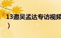 13邀吴孟达专访视频（10月12日吴孟达资料）