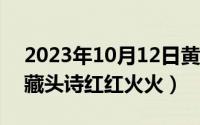 2023年10月12日黄道吉日查询（10月12日藏头诗红红火火）