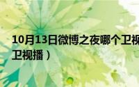 10月13日微博之夜哪个卫视播出（10月13日微博之夜哪个卫视播）