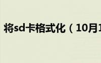 将sd卡格式化（10月13日sD卡怎样格式化）