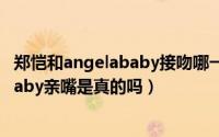 郑恺和angelababy接吻哪一集（10月08日郑恺和Angelababy亲嘴是真的吗）