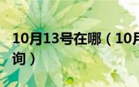 10月13号在哪（10月13日经纬度精确在线查询）