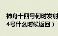神舟十四号何时发射（10月14日2022神舟14号什么时候返回）