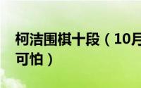 柯洁围棋十段（10月14日柯洁围棋九段有多可怕）