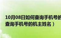 10月08日如何查询手机号的机主姓名信息（10月08日如何查询手机号的机主姓名）