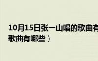 10月15日张一山唱的歌曲有哪些呢（10月15日张一山唱的歌曲有哪些）
