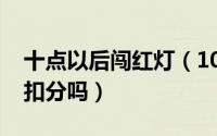 十点以后闯红灯（10月15日红灯闯一半停了扣分吗）