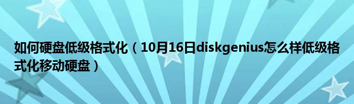 如何硬盘低级格式化（10月16日diskgenius怎么样低级格式化移动硬盘）