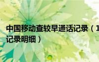 中国移动查较早通话记录（10月16日如何查询中国移动通话记录明细）