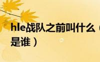 hle战队之前叫什么（10月08日hle战队前身是谁）