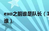 exo之前谁是队长（10月08日exo原先队长是谁）
