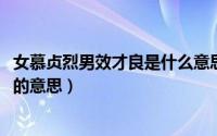 女慕贞烈男效才良是什么意思（10月08日女慕贞节男效才良的意思）