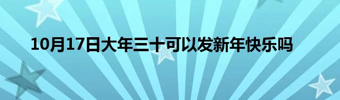 10月17日大年三十可以发新年快乐吗