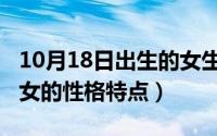 10月18日出生的女生性格（10月18日中年妇女的性格特点）