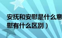 安抚和安慰是什么意思（10月17日安抚和安慰有什么区别）