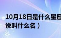 10月18日是什么星座（10月08日天道原著小说叫什么名）