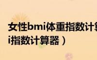 女性bmi体重指数计算器（10月17日女性bmi指数计算器）