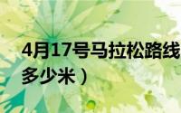 4月17号马拉松路线（10月17日马拉松全程多少米）