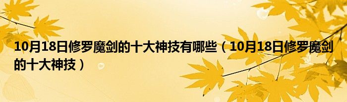 10月18日修罗魔剑的十大神技有哪些（10月18日修罗魔剑的十大神技）