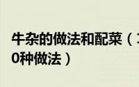 牛杂的做法和配菜（10月18日牛杂最好吃的10种做法）