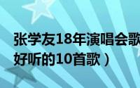 张学友18年演唱会歌曲（10月18日张学友最好听的10首歌）