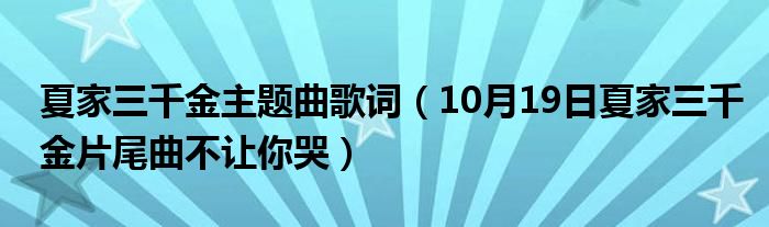 夏家三千金主题曲歌词（10月19日夏家三千金片尾曲不让你哭）