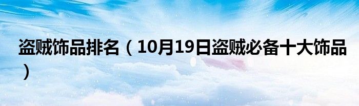 盗贼饰品排名（10月19日盗贼必备十大饰品）