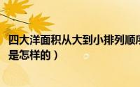 四大洋面积从大到小排列顺序（10月18日四大洋的面积排序是怎样的）