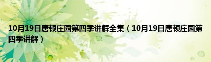 10月19日唐顿庄园第四季讲解全集（10月19日唐顿庄园第四季讲解）