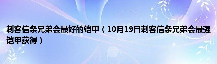 刺客信条兄弟会最好的铠甲（10月19日刺客信条兄弟会最强铠甲获得）