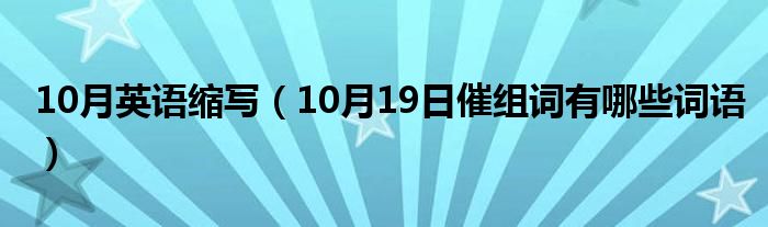 10月英语缩写（10月19日催组词有哪些词语）