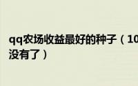 qq农场收益最好的种子（10月19日QQ农场里面的种子怎么没有了）
