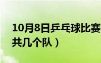 10月8日乒乓球比赛（10月08日男乒团体赛共几个队）