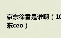 京东徐雷是谁啊（10月20日徐磊凭什么当京东ceo）