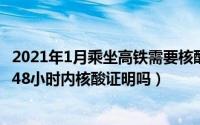 2021年1月乘坐高铁需要核酸检测吗（10月20日坐高铁需要48小时内核酸证明吗）
