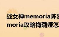 战女神memoria阵容（10月21日战女神memoria攻略梅璐娅怎么加入）