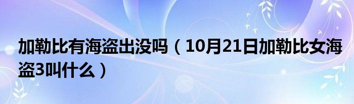 加勒比有海盗出没吗（10月21日加勒比女海盗3叫什么）